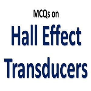 Hall Effect Transducers MCQs with Answers 5 Hall Effect Transducers MCQs with Answers