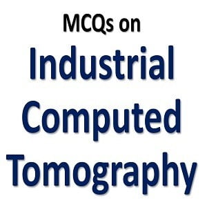 Industrial Computed Tomography MCQs with Answers 8 Industrial Computed Tomography MCQs