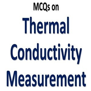 Thermal Conductivity Measurement MCQs with Answers 5 Thermal Conductivity Measurement MCQs and Answers