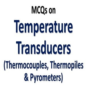 Temperature Transducers MCQs with Answers Page-2 8 Temperature Transducers MCQs