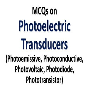 Photoelectric Transducers MCQs with Answers 6 photoelectric transducers mcqs